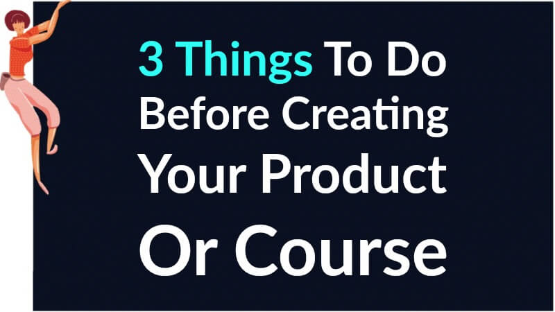 3 Things To Do Before Creating Your Next Product Or Course